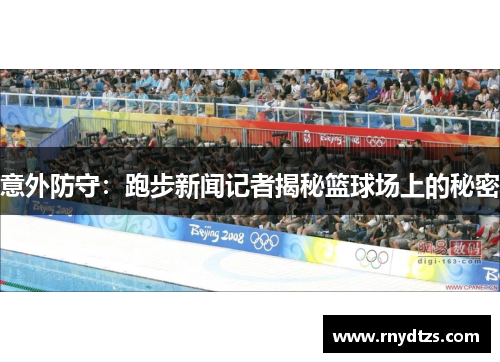 意外防守：跑步新闻记者揭秘篮球场上的秘密