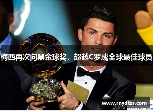 梅西再次问鼎金球奖，超越C罗成全球最佳球员